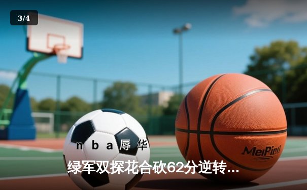 绿军双探花合砍62分逆转雄鹿，波神关键封锁锁定胜局 - 3