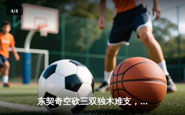 东契奇空砍三双独木难支，凯尔特人团队篮球锁定胜局 - 4