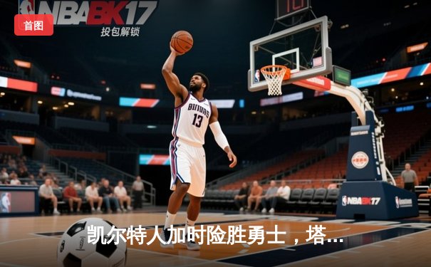 凯尔特人加时险胜勇士，塔图姆44分创赛季新高